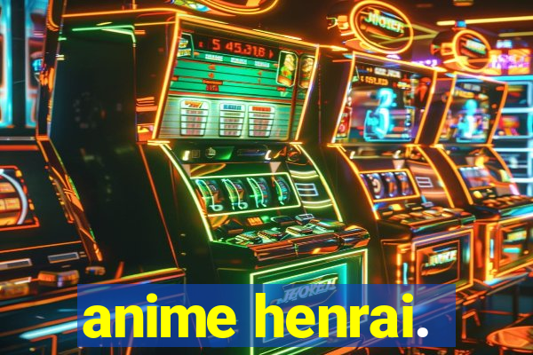 anime henrai.